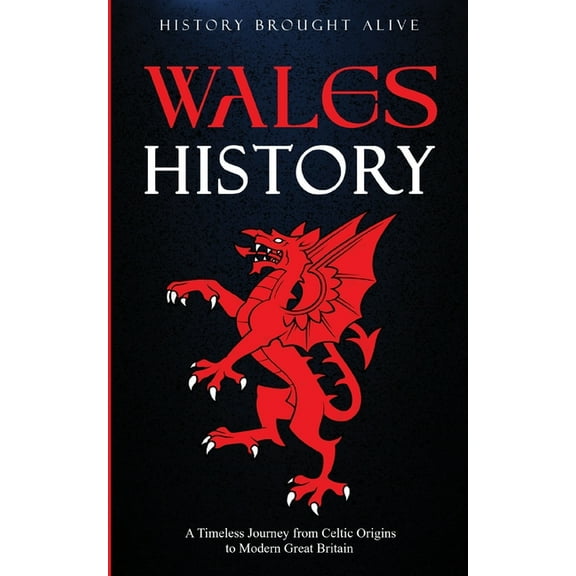 Wales History: A Timeless Journey from Celtic Origins to Modern Great Britain, (Paperback)