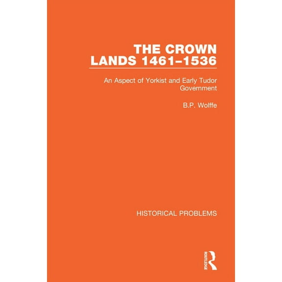 Historical Problems The Crown Lands 1461-1536: An Aspect of Yorkist and Early Tudor Government, (Paperback)