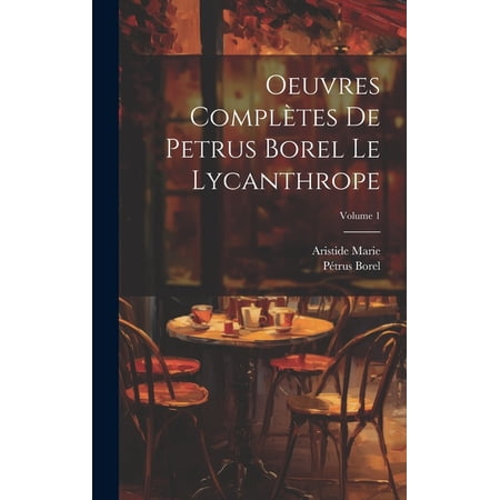 Oeuvres compl&egrave;tes de Petrus Borel Le Lycanthrope; Volume 1 (Hardcover)