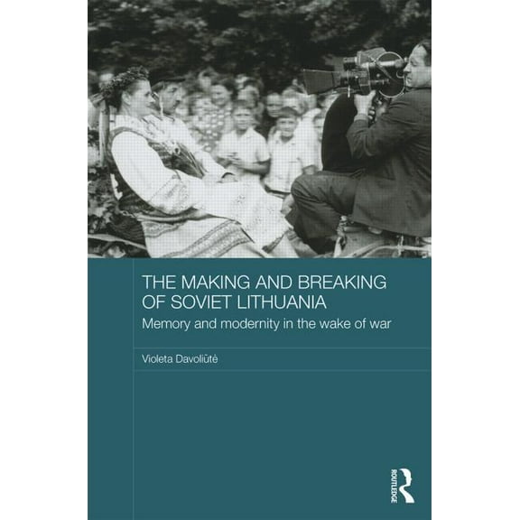 Basees/Routledge Russian and East Europe The Making and Breaking of Soviet Lithuania: Memory and Modernity in the Wake of War, (Hardcover)