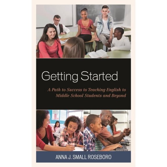 Getting Started: A Path to Success to Teaching English to Middle School Students and Beyond, (Paperback)