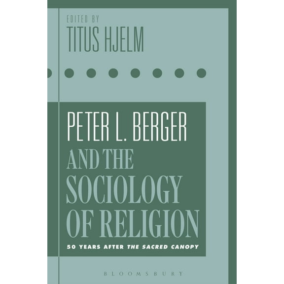 Peter L. Berger and the Sociology of Religion: 50 Years after The Sacred Canopy, (Paperback)