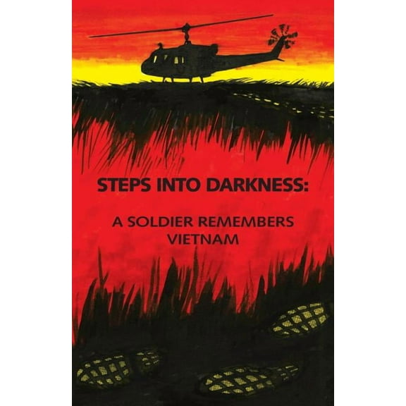 Steps Into Darkness: A Soldier Remembers Vietnam