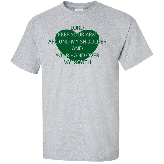 Lord Keep Your Arm Around My Shoulder And Your Hand Over My Mouth Adult T-Shirt