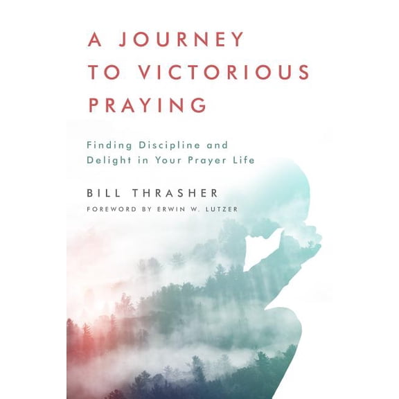 A Journey to Victorious Praying: Finding Discipline and Delight in Your Prayer Life, (Paperback)