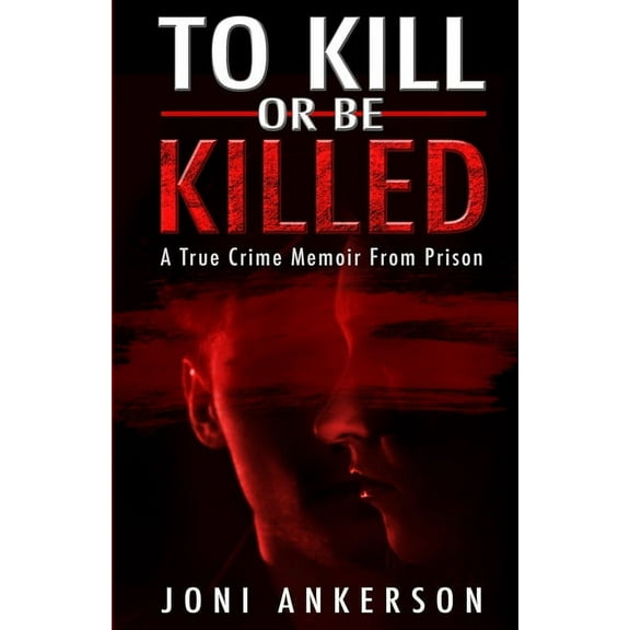To Kill Or Be Killed: A True Crime Memoir From Prison, (Paperback)