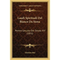Laudi Spirituali Del Bianco Da Siena: Povero Gesuato Del Secolo XIV (1851) (Paperback)