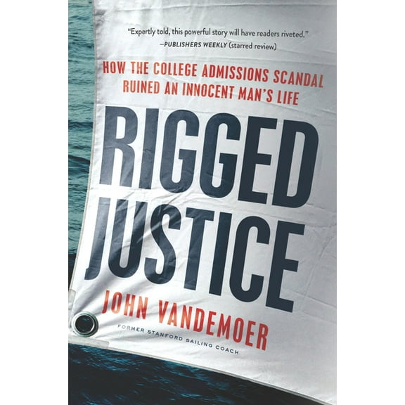 Rigged Justice: How the College Admissions Scandal Ruined an Innocent Man's Life, (Paperback)