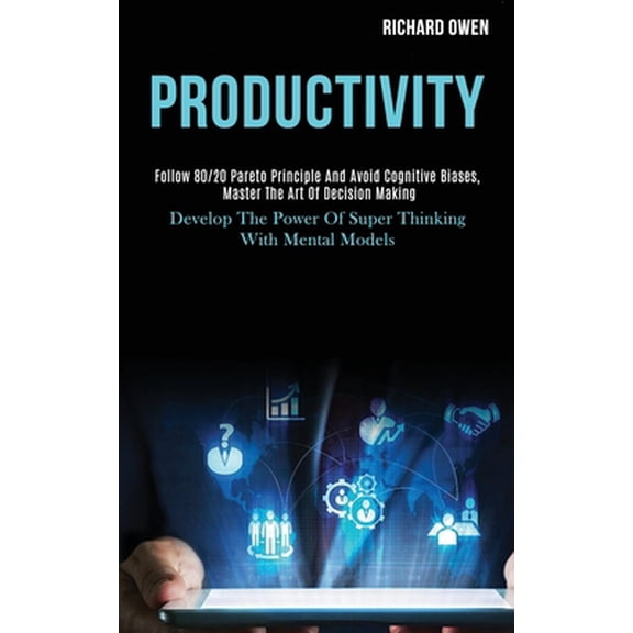 Pre-Owned Productivity: Follow 80/20 Pareto Principle and Avoid Cognitive Biases, Master the Art of Decision Making (Develop the Power of Supe (Paperback) 1989787983 9781989787984