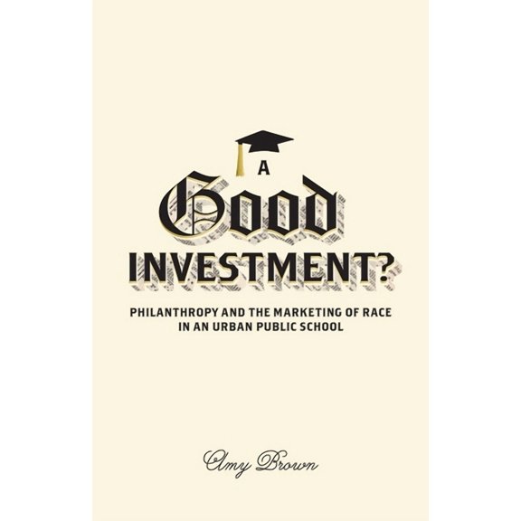 A Good Investment? : Philanthropy and the Marketing of Race in an Urban Public School (Paperback)
