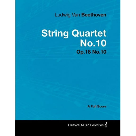Ludwig Van Beethoven - String Quartet No.10 - Op.18 No.10 - A Full Score, (Paperback)