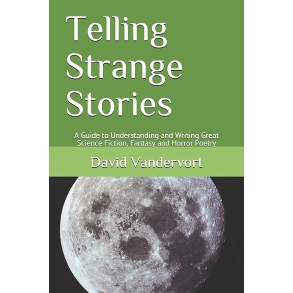 Telling Strange Stories : A Guide to Understanding and Writing Great Science Fiction, Fantasy and Horror Poetry (Paperback)