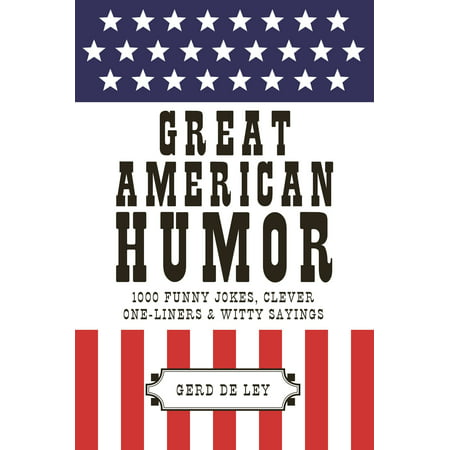Great American Humor : 1000 Funny Jokes, Clever One-Liners & Witty Sayings