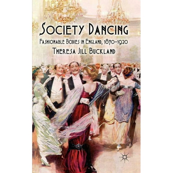 Society Dancing: Fashionable Bodies in England, 1870-1920, (Hardcover)