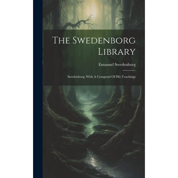 The Swedenborg Library: Swedenborg: With A Compend Of His Teachings, (Hardcover)