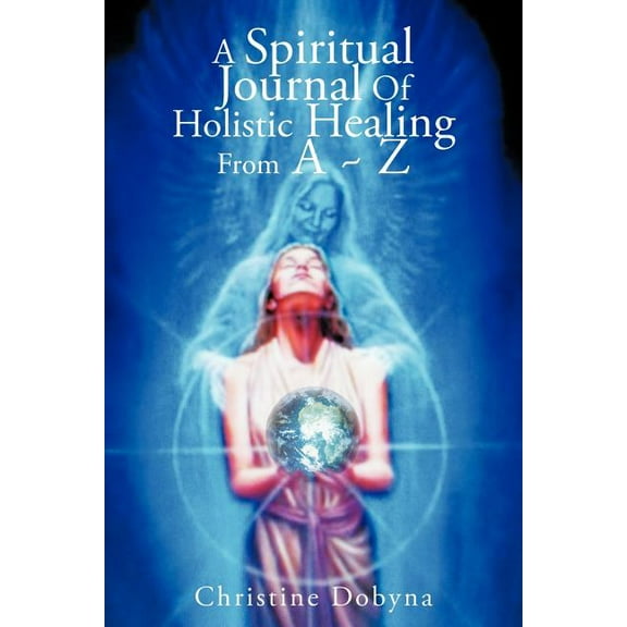 A Spiritual Journal of Holistic Healing from A Z (Paperback)