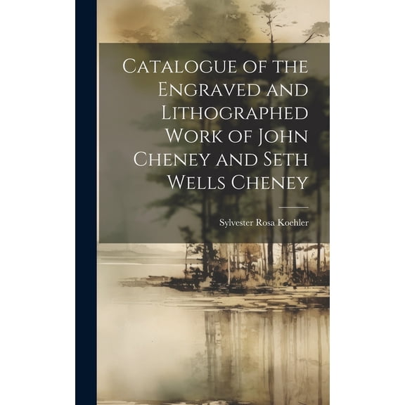 Catalogue of the Engraved and Lithographed Work of John Cheney and Seth Wells Cheney (Hardcover)