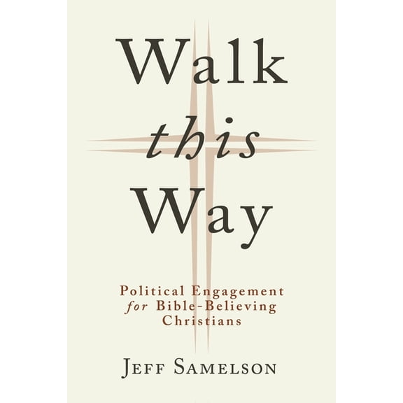 Walk This Way: Political Engagement for Bible-Believing Christians, (Paperback)