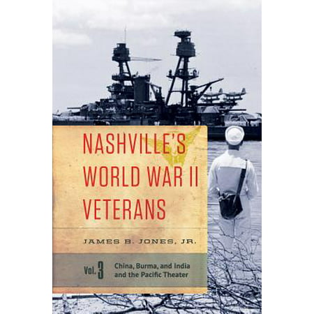 Nashville's World War II Veterans : Volume 3: China, Burma, and India and the Pacific