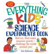 The Everything Kids' Science Experiments Book: Boil Ice, Float Water, Measure Gravity-Challenge the World Around You!