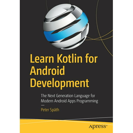 Learn Kotlin for Android Development: The Next Generation Language for Modern Android Apps Programming (Best Language For App Development)