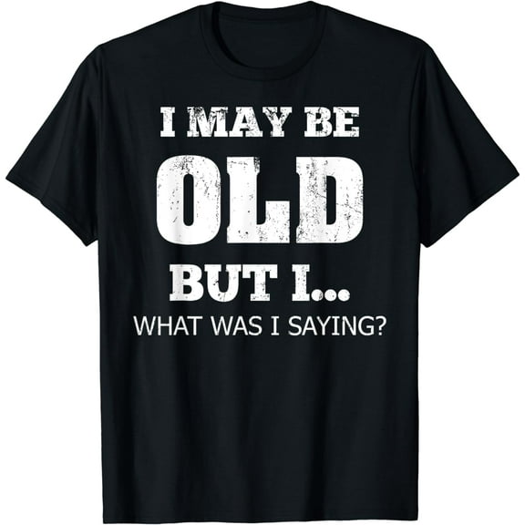 Old People Funny Seniors I May Be Old Senior Joke T-Shirt