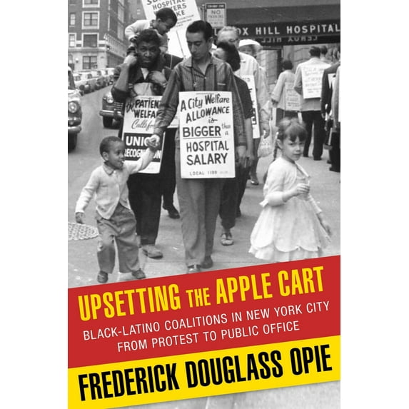 Pre-Owned Upsetting the Apple Cart: Black-Latino Coalitions in New York City from Protest to Public Office (Hardcover) 0231149409 9780231149402
