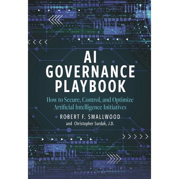 AI Governance Playbook: How to Secure, Control, and Optimize Artificial Intelligence Initiatives, (Hardcover)