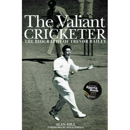 The Valiant Cricketer: The Biography of Trevor Bailey -