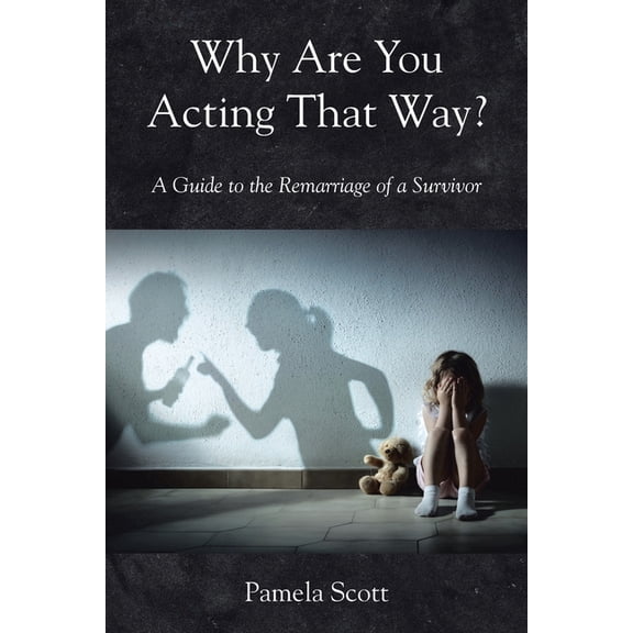 Why Are You Acting That Way?: A Guide to the Remarriage of a Survivor, (Paperback)