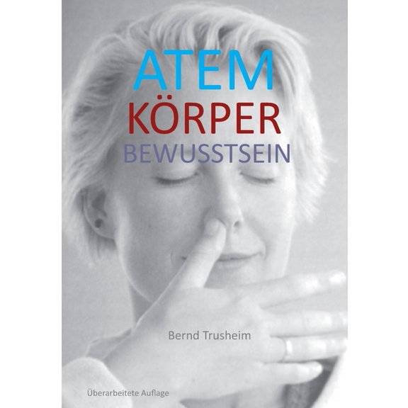 Atem Körper Bewusstsein: Wie du deine wichtigste Lebensfunktion kennenlernst und verbesserst, (Paperback)