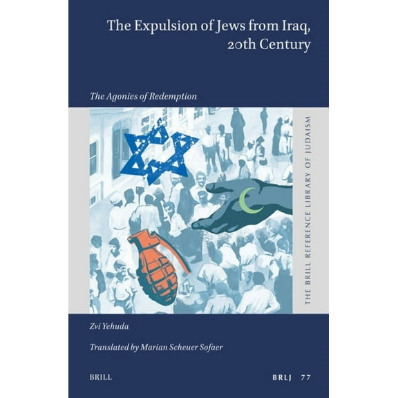 Brill Reference Library of Judaism. The Expulsion of Jews from Iraq, 20th Century: The Agonies of Redemption, Book 77, (Hardcover)