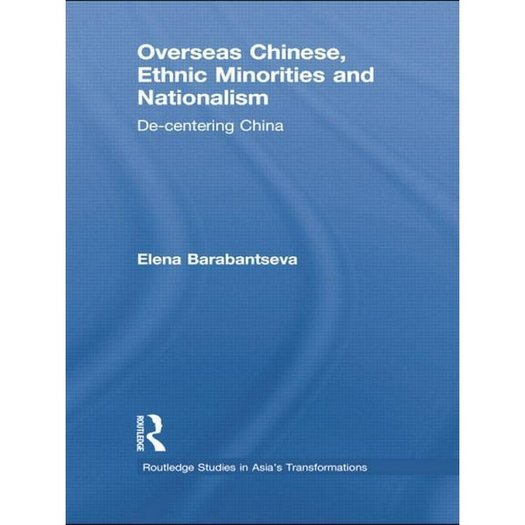Routledge Studies in Asia's Transformati Overseas Chinese, Ethnic Minorities and Nationalism: De-Centering China, (Paperback)