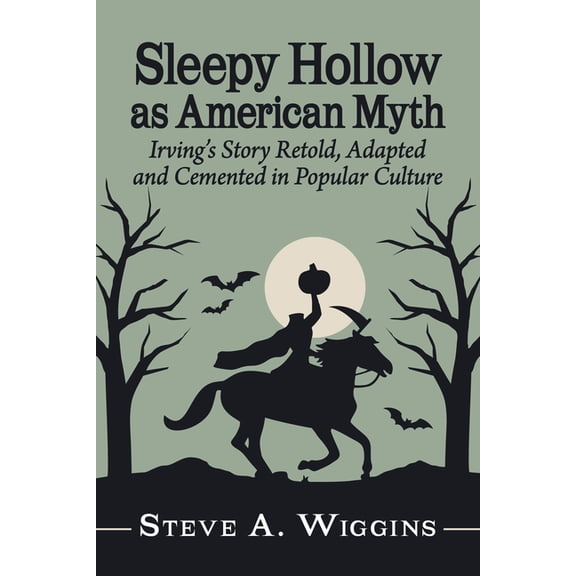 Sleepy Hollow as American Myth: Irving's Story Retold, Adapted and Cemented in Popular Culture, (Paperback)