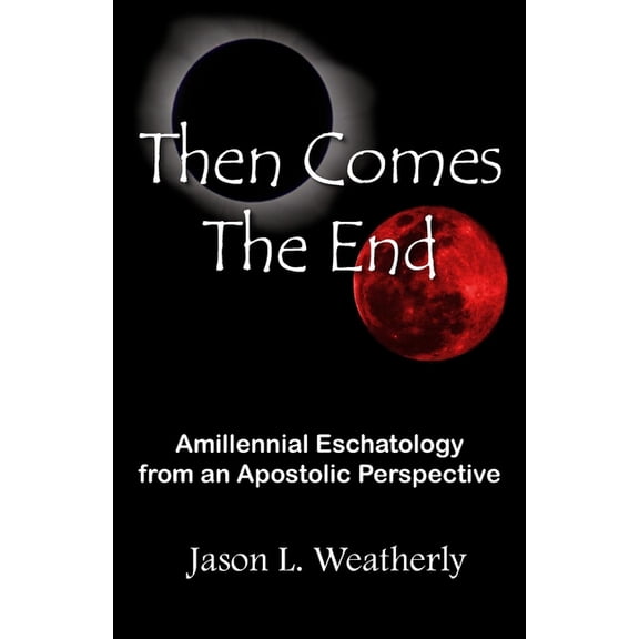 Then Comes the End: Amillennial Eschatology From an Apostolic Perspective, (Paperback)