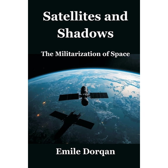 Satellites and Shadows: The Militarization of Space, (Paperback)
