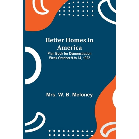 Better Homes In America: Plan Book For Demonstration Week October 9 To 14, 1922, (Paperback)