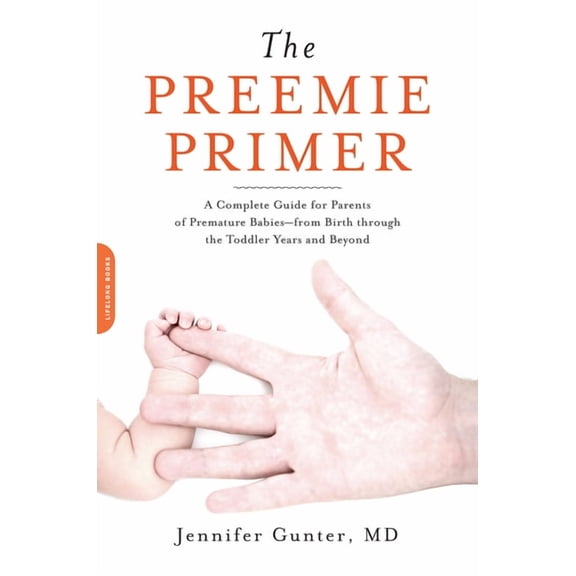 Preemie Primer: A Complete Guide for Parents of Premature Babies--From Birth Through the Toddler Years and Beyond, (Paperback)