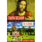Taking Religion to School: Christian Theology and Secular Education (Paperback) by Stephen H Webb
