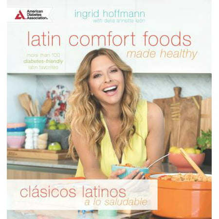 Latin Comfort Foods Made Healthy : More Than 100 Diabetes-Friendly Latin