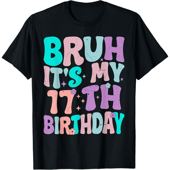 Bruh It's My 17th Birthday 17 Year Old Girl Boy Birthday T-Shirt