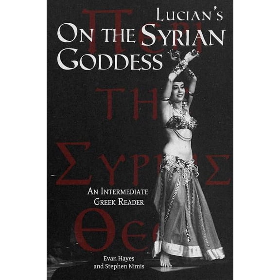 Lucian's On the Syrian Goddess: An Intermediate Greek Reader: Greek Text with Running Vocabulary and Commentary, (Paperback)