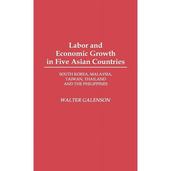 Labor and Economic Growth in Five Asian Countries: South Korea, Malaysia, Taiwan, Thailand, and the Philippines, (Hardcover)