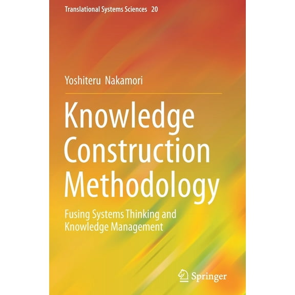 Translational Systems Sciences Knowledge Construction Methodology: Fusing Systems Thinking and Knowledge Management, Book 20, (Paperback)