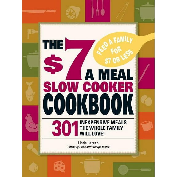 The $7 a Meal Slow Cooker Cookbook: 301 Delicious, Nutritious Recipes the Whole Family Will Love301 Delicious, Nutritiou, (Paperback)