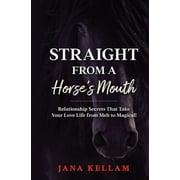 Straight from a Horse's Mouth : Relationship Secrets that Take Your Love Life from "Meh" to Magical (Paperback)