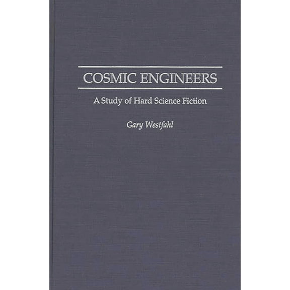Contributions to the Study of Science Fi Cosmic Engineers: A Study of Hard Science Fiction, Book 67, (Hardcover)