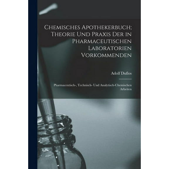 Chemisches Apothekerbuch; Theorie und Praxis der in pharmaceutischen Laboratorien vorkommenden: Pharmaceutisch-, technisch- und analytisch-chemischen Arbeiten (Paperback)