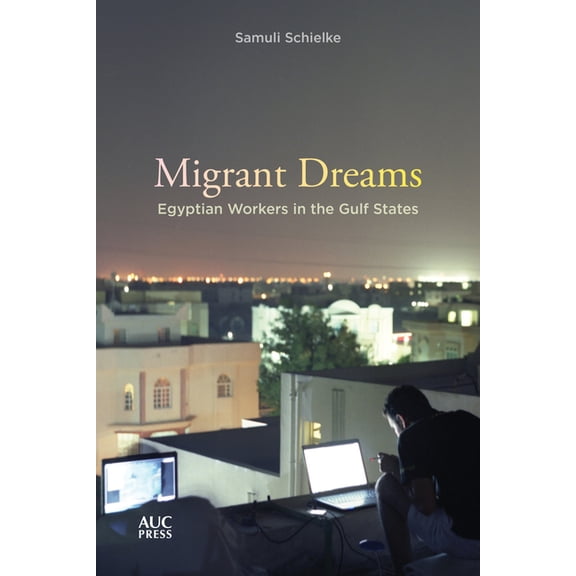 Migrant Dreams: Egyptian Workers in the Gulf States, (Paperback)