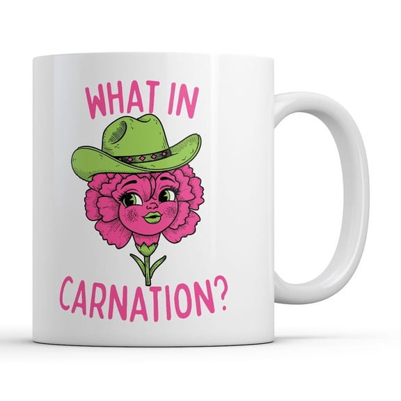 What In Carnation Mug Funny Sarcastic Flower Graphic Novelty Coffee Cup